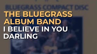 The Bluegrass Album Band - I Believe In You Darling (Official Audio)
