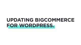 BigCommerce for WordPress Tutorial: Updating BigCommerce for WordPress
