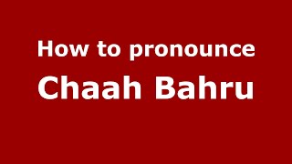 How to pronounce Chaah Bahru