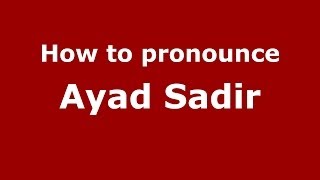 How to pronounce Ayad Sadir
