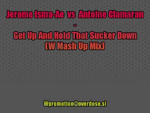 Jerome Isma-Ae vs Antoine Clamaran - Get Up And Hold That Sucker Down (W Mash Up Mix)