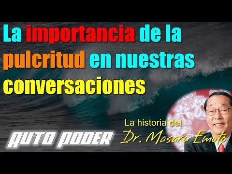 La importancia de la pulcritud en nuestras conversaciones. Los mensajes ocultos del agua