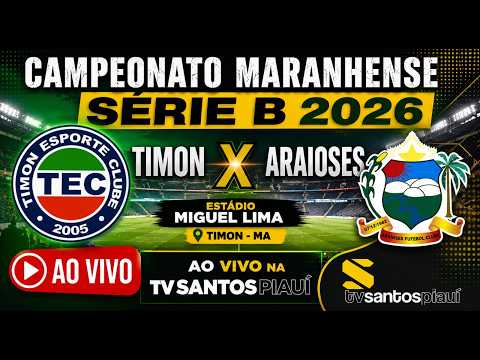 🔴AO VIVO TIMON X ARAIOSES | SEMIFINAL | JOGO DE VOLTA | CAMPEONATO MARANHENSE SÉRIE-B 2026