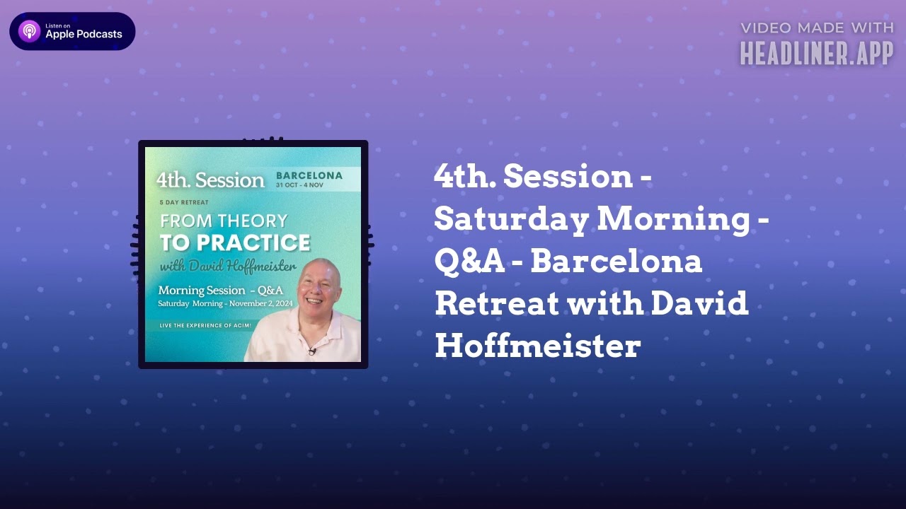 4th. Session - Saturday Morning - Q&A - Barcelona Retreat with David Hoffmeister