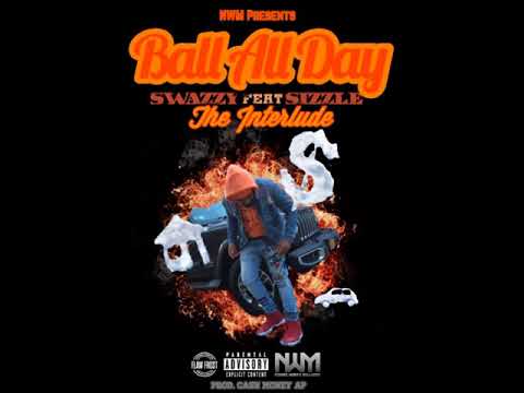 SWAZZY - BALL ALL DAY FT SIZZLE  ( PROD BY CASHMONEY AP )