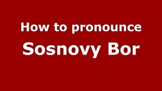 How to pronounce Sosnovy Bor