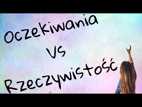 OCZEKIWANIA VS RZECZYWISTOŚĆ | Klaudia Kowalska