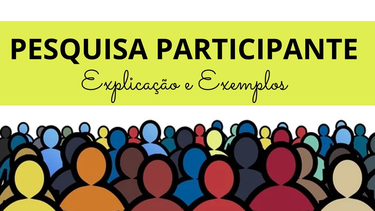 PESQUISA PARTICIPANTE: o que é e como fazer / Explicação e Exemplos