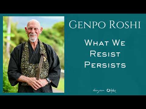 Zen Master Genpo Roshi: What We Resist Persists