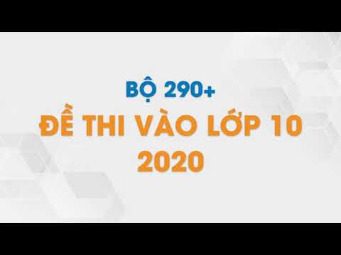 Bộ 290+ Đề Thi Vào Lớp 10 Năm 2020