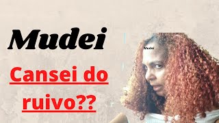 Mudei a cor do cabelo. Desisti do ruivo?