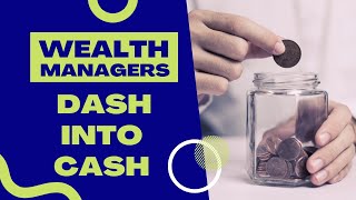 Wealth managers wary of the dash into cash