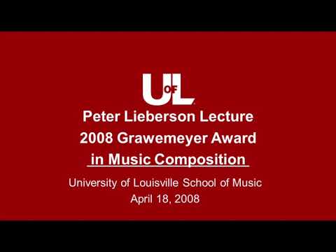 Peter Lieberson Lecture - 2008 Grawemeyer Award for Music Composition