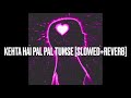 Kehta Hai Pal Pal Tumse Slowed Reverb