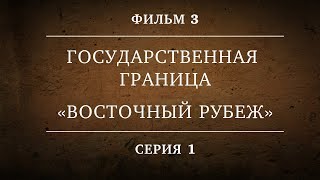 Государственная граница. Фильм 3. Серия 1. Восточный рубеж