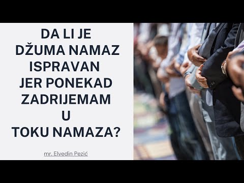 Da li je džuma namaz ispravan jer ponekad zadrijemam u toku namaza? - mr. Elvedin Pezić