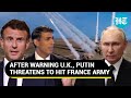 After UK, Russia Threatens To Attack France Army; Will Macron Follow-Up On Warnings To Putin?