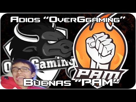 ADIÓS "OverGaming" - BUENAS "PAM"