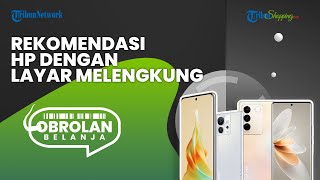 Bisa Menjadi Pilihan Untuk jadi HP Baru Setelah Lebaran, Berikut Rekomendasi HP Layar Melengkung