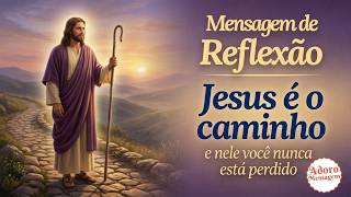 Mensagem de Reflexão - Jesus é o caminho e nele você nunca estará perdido