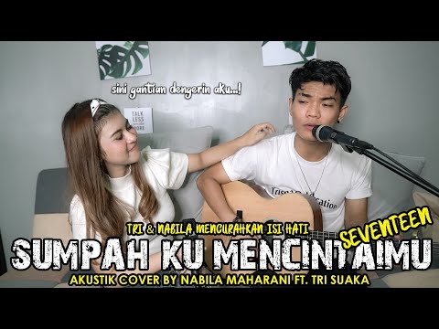 SUMPAH KUMENCINTAIMU - SEVENTTEEN (LIRIK) COVER BY NABILA MAHARANI FT. TRI SUAKA