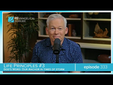 Life Principles: #3: God's Word: Our Anchor in Times of Storm (REvangelical - Ep. 333)