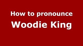 How to pronounce Woodie King