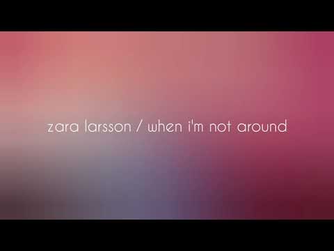 When Im Not Around - Zara Larsson