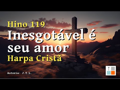 Harpa Cristã - HC 119 - "Inesgotável é seu amor" - Hinos e louvores para o devocional diário