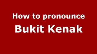 How to pronounce Bukit Kenak
