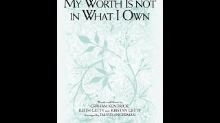 MY WORTH IS NOT IN WHAT I OWN (SATB Choir) - Keith/Kristyn Getty, arr. David Angerman