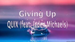 QUIX - Giving Up (feat. Jaden Michaels) LYRICS