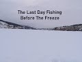 Video Thumbnail for The Last Day Fishing Before The Freeze