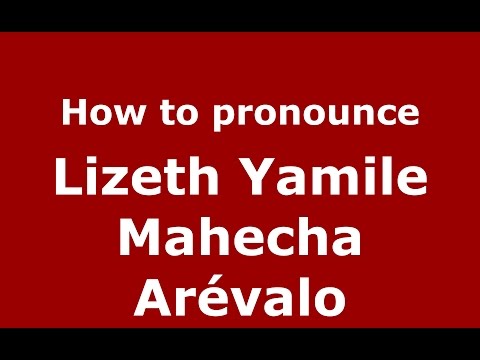 How to pronounce Lizeth Yamile Mahecha Arévalo (Colombian Spanish/Colombia)  - PronounceNames.com