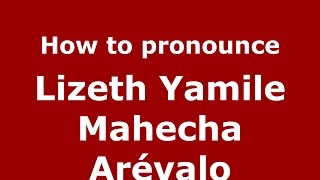 How to pronounce Lizeth Yamile Mahecha Arévalo