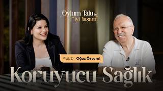 Oylum Talu ile İyi Yaşam: Prof. Dr. Oğuz Özyaral ile Koruyucu Sağlık ve Günlük Y