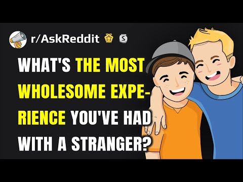 What's the most wholesome experience you've had with a stranger?