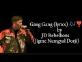 Gang Gang Lyrics ️by JD Rebellions Jigme Namgyal Dorji
