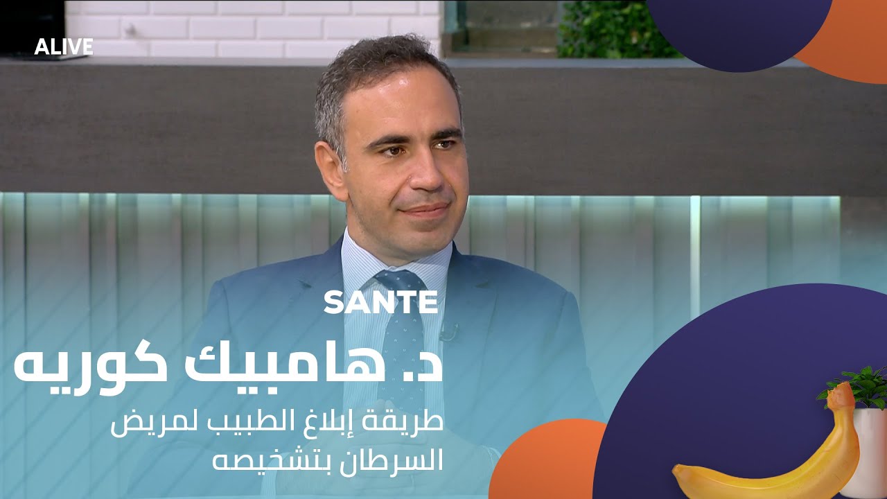 Sante - 13/08/2025 - د. هامبيك كوريه - طريقة إبلاغ الطبيب لمريض السرطان بتشخيصه