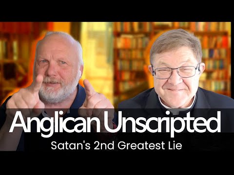 Anglican Unscripted 950 - Satan's 2nd Greatest Lie