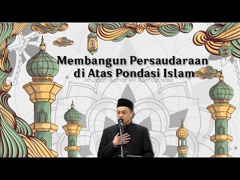 Membangun Persaudaraan di Atas Pondasi Islam | Khutbah Jum'at KH. Bachtiar Nasir