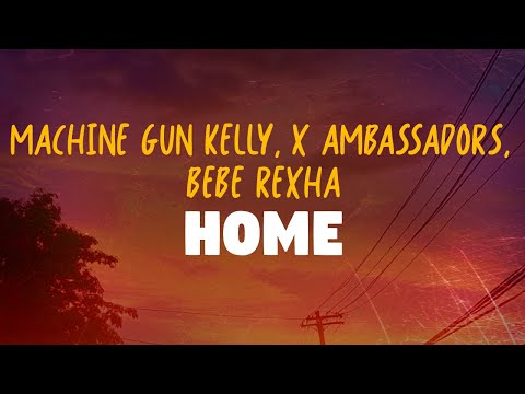 Machine Gun Kelly, X Ambassadors & Bebe Rexha - Home (Lyrics)