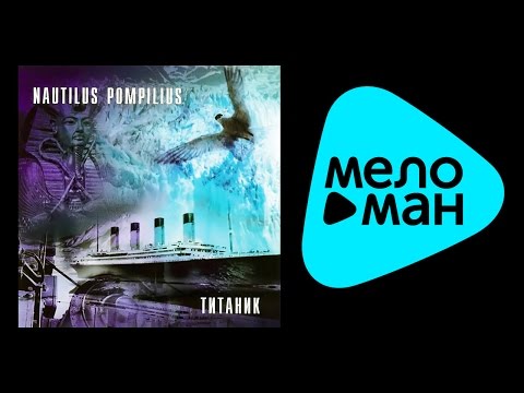 НАУТИЛУС ПОМПИЛИУС - ТИТАНИК / NAUTILUS POMPILIUS - TITANIK