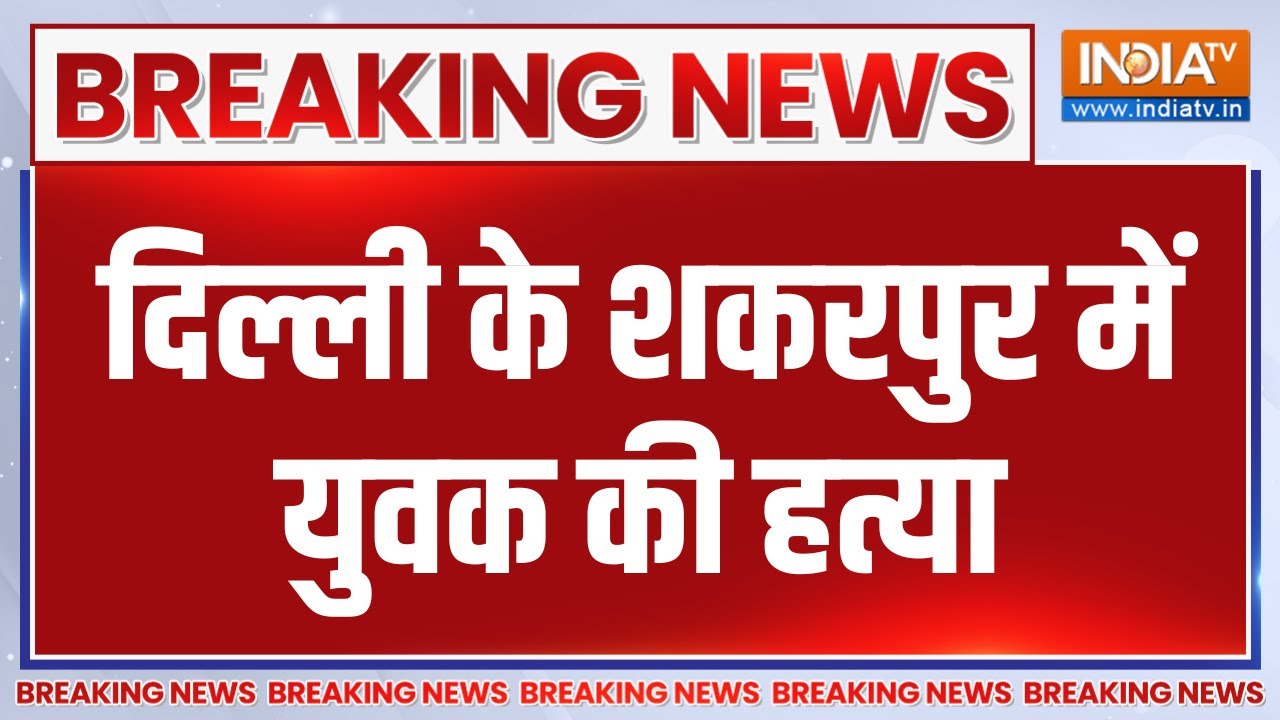 Breaking News: दिल्ली के शकरपुर में युवक की हत्या, 22 वर्षीय युव?