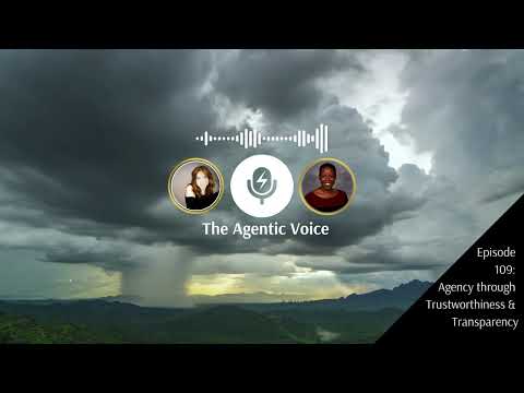 The Agentic Voice Podcast 109: Agency through Trustworthiness and Transparency