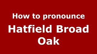 How to pronounce Hatfield Broad Oak