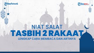 Bacaan Niat Salat Tasbih 2 Rakaan di Malam Hari Lengkap dengan Arti dan Tuntunannya