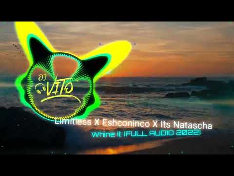 Limitless ✖ Eshconinco ✖ Its Natascha - Whine It (FULL AUDIO 2022)