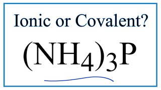 Is (NH4)3P Ionic or Covalent/Molecular