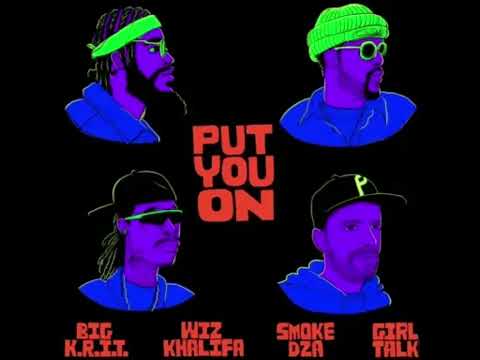 Put You On. Girl Talk, Wiz Khalifa, Big K.R.I.T., Smoke DZA Lyrics